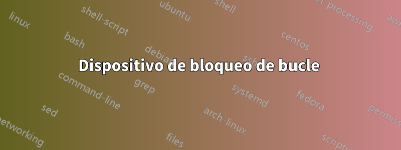 Dispositivo de bloqueo de bucle