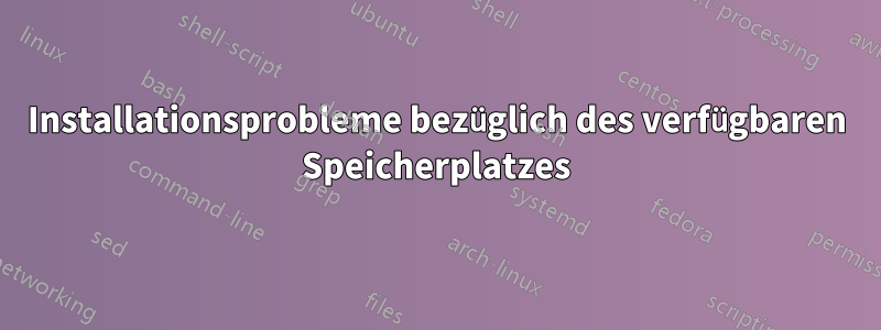 Installationsprobleme bezüglich des verfügbaren Speicherplatzes