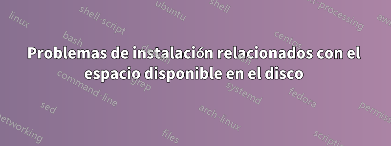 Problemas de instalación relacionados con el espacio disponible en el disco