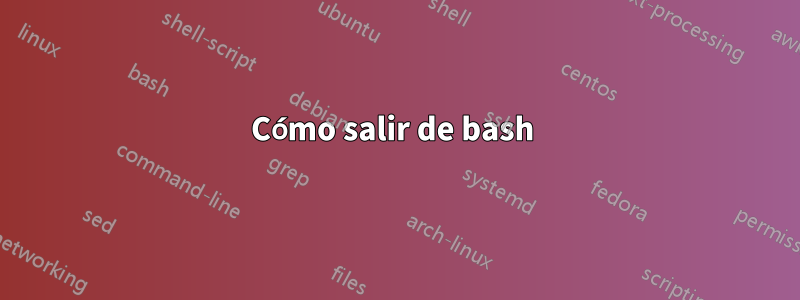 Cómo salir de bash 