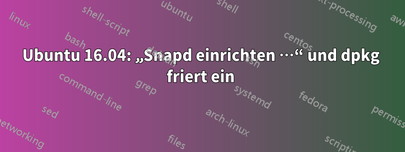 Ubuntu 16.04: „Snapd einrichten …“ und dpkg friert ein