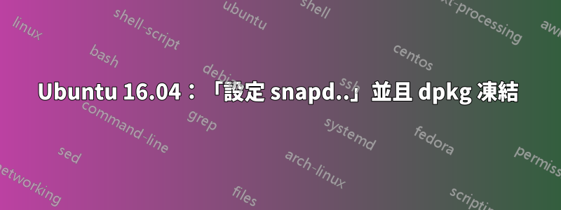 Ubuntu 16.04：「設定 snapd..」並且 dpkg 凍結