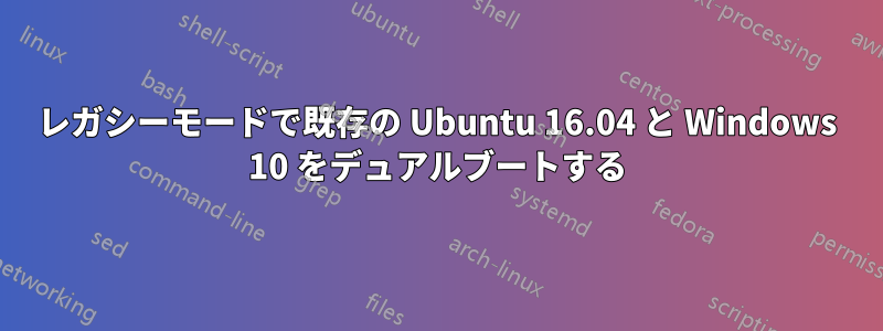 レガシーモードで既存の Ubuntu 16.04 と Windows 10 をデュアルブートする