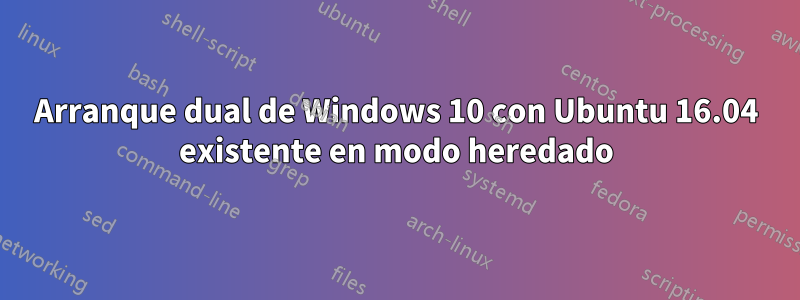 Arranque dual de Windows 10 con Ubuntu 16.04 existente en modo heredado