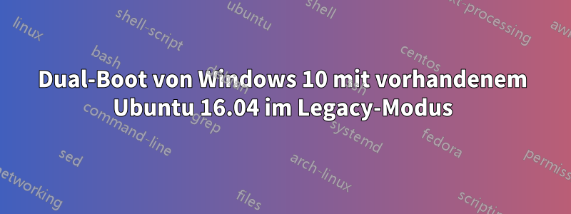 Dual-Boot von Windows 10 mit vorhandenem Ubuntu 16.04 im Legacy-Modus