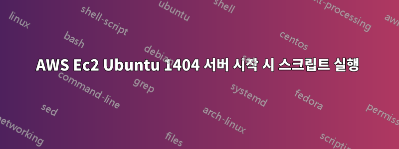 AWS Ec2 Ubuntu 1404 서버 시작 시 스크립트 실행