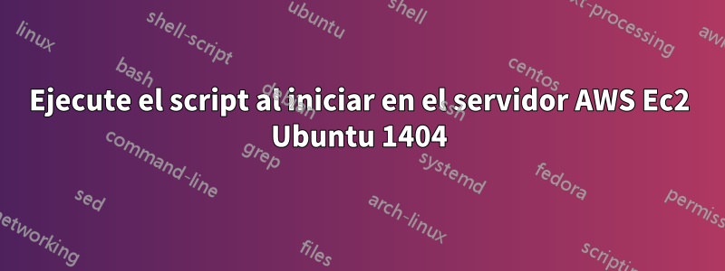 Ejecute el script al iniciar en el servidor AWS Ec2 Ubuntu 1404