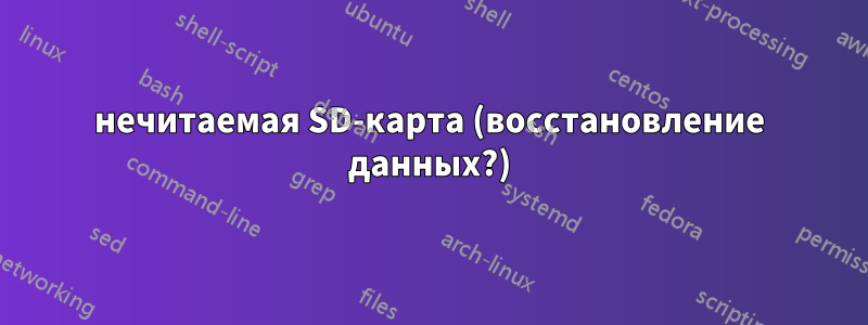 нечитаемая SD-карта (восстановление данных?)