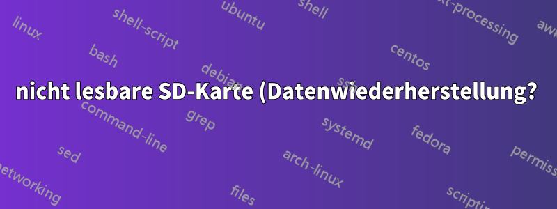 nicht lesbare SD-Karte (Datenwiederherstellung?)