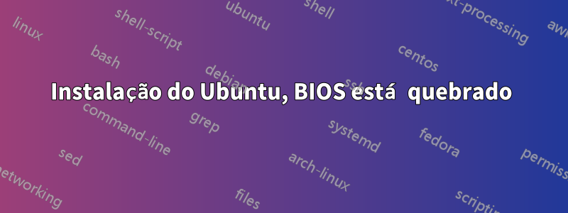 Instalação do Ubuntu, BIOS está quebrado