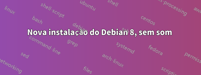 Nova instalação do Debian 8, sem som