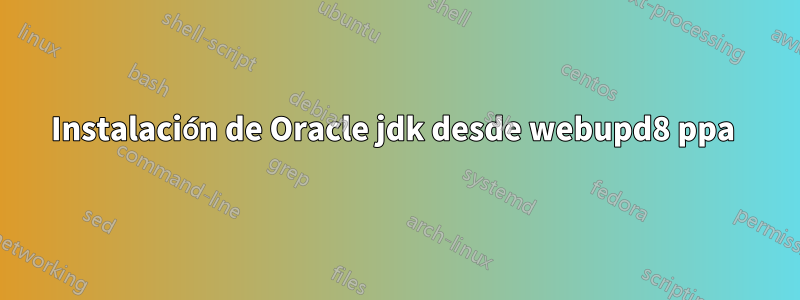 Instalación de Oracle jdk desde webupd8 ppa 