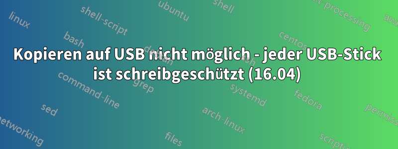 Kopieren auf USB nicht möglich - jeder USB-Stick ist schreibgeschützt (16.04)