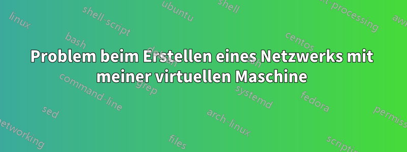 Problem beim Erstellen eines Netzwerks mit meiner virtuellen Maschine