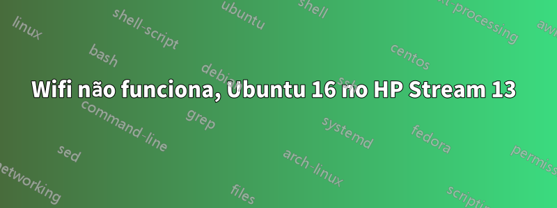 Wifi não funciona, Ubuntu 16 no HP Stream 13 