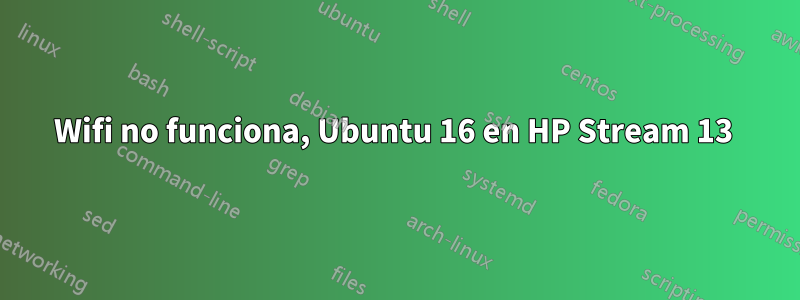 Wifi no funciona, Ubuntu 16 en HP Stream 13 