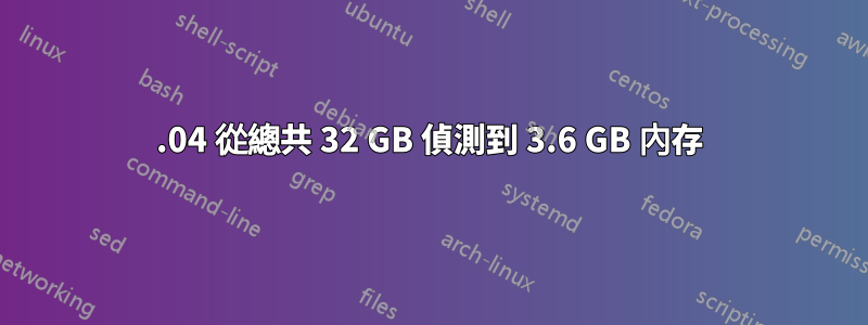 16.04 從總共 32 GB 偵測到 3.6 GB 內存