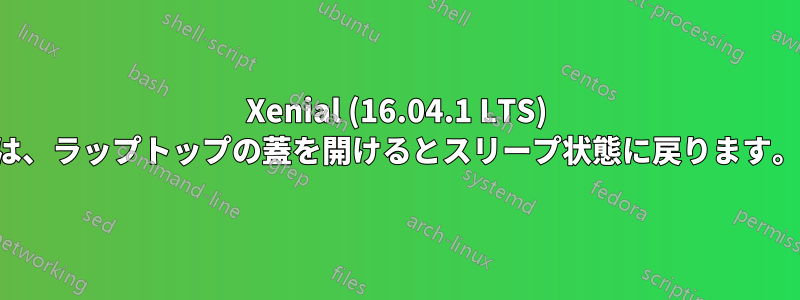 Xenial (16.04.1 LTS) は、ラップトップの蓋を開けるとスリープ状態に戻ります。