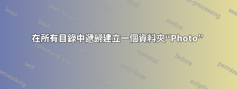 在所有目錄中遞歸建立一個資料夾“Photo”