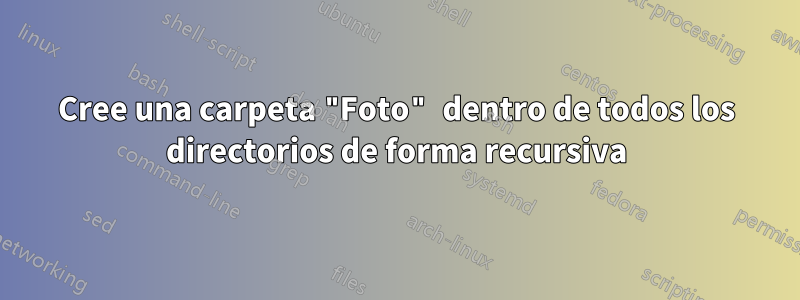 Cree una carpeta "Foto" dentro de todos los directorios de forma recursiva