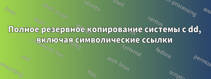 Полное резервное копирование системы с dd, включая символические ссылки