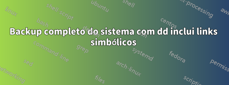 Backup completo do sistema com dd inclui links simbólicos