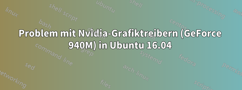 Problem mit Nvidia-Grafiktreibern (GeForce 940M) in Ubuntu 16.04