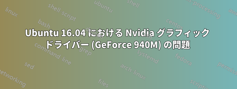 Ubuntu 16.04 における Nvidia グラフィック ドライバー (GeForce 940M) の問題