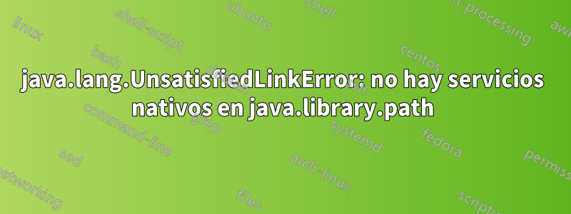 java.lang.UnsatisfiedLinkError: no hay servicios nativos en java.library.path