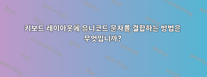 키보드 레이아웃에 유니코드 문자를 결합하는 방법은 무엇입니까?