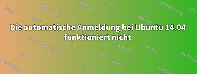 Die automatische Anmeldung bei Ubuntu 14.04 funktioniert nicht