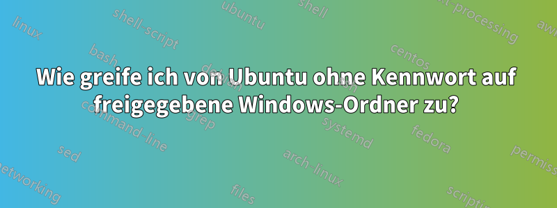 Wie greife ich von Ubuntu ohne Kennwort auf freigegebene Windows-Ordner zu?