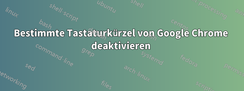 Bestimmte Tastaturkürzel von Google Chrome deaktivieren