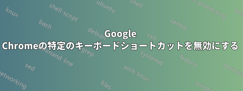 Google Chromeの特定のキーボードショートカットを無効にする