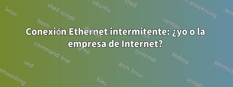 Conexión Ethernet intermitente: ¿yo o la empresa de Internet?