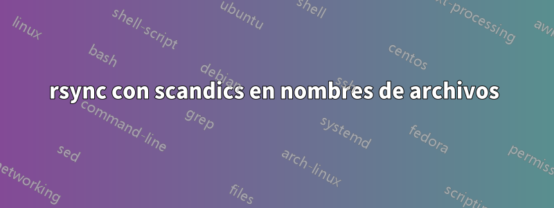 rsync con scandics en nombres de archivos