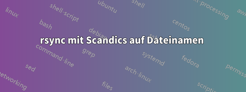 rsync mit Scandics auf Dateinamen