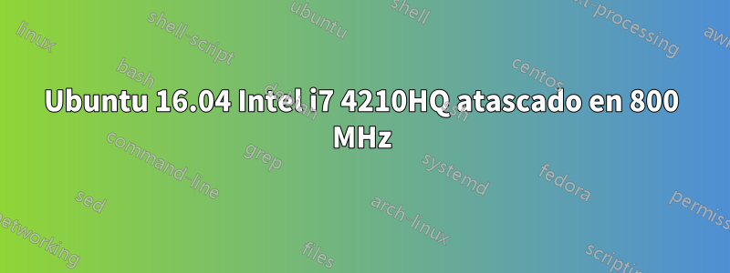 Ubuntu 16.04 Intel i7 4210HQ atascado en 800 MHz