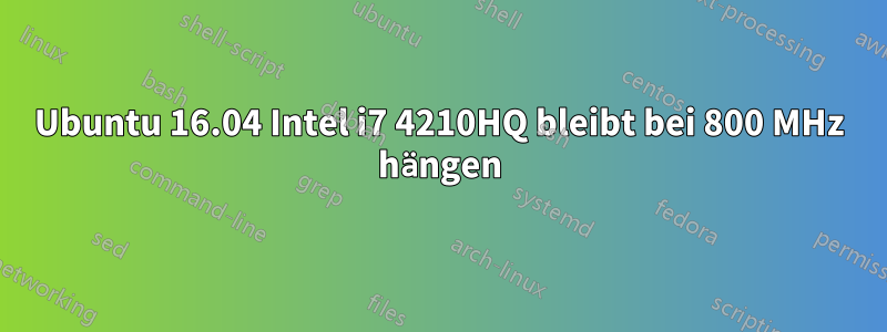 Ubuntu 16.04 Intel i7 4210HQ bleibt bei 800 MHz hängen