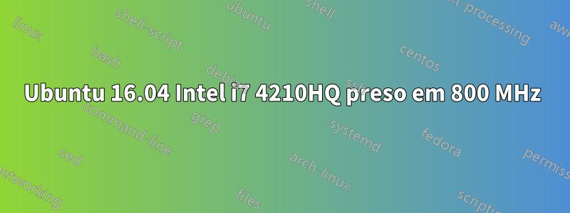 Ubuntu 16.04 Intel i7 4210HQ preso em 800 MHz