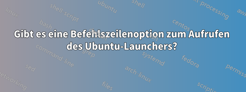 Gibt es eine Befehlszeilenoption zum Aufrufen des Ubuntu-Launchers?