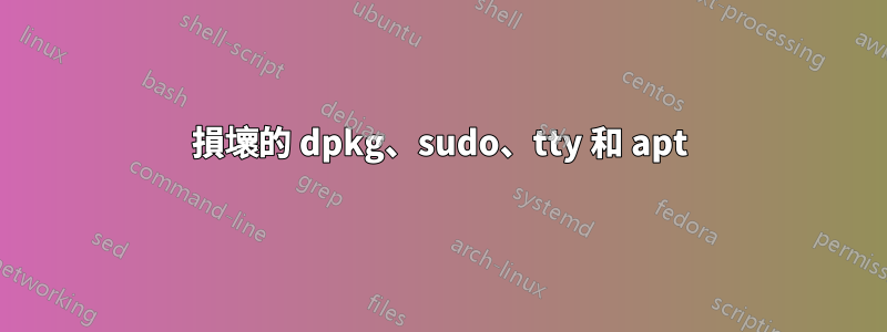 損壞的 dpkg、sudo、tty 和 apt