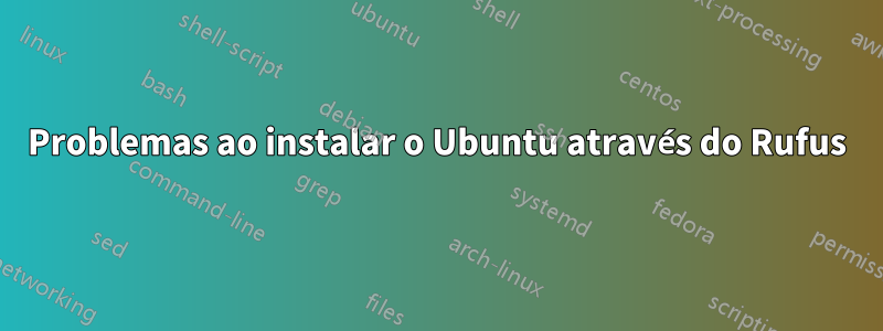 Problemas ao instalar o Ubuntu através do Rufus