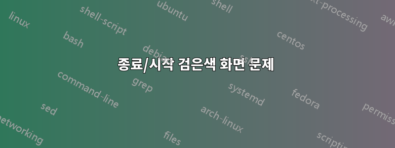 종료/시작 검은색 화면 문제