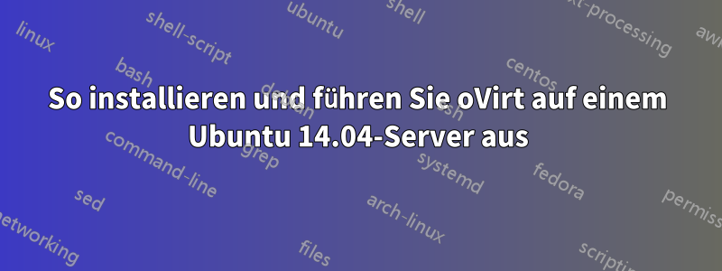 So installieren und führen Sie oVirt auf einem Ubuntu 14.04-Server aus