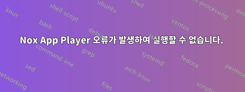 Nox App Player 오류가 발생하여 실행할 수 없습니다.