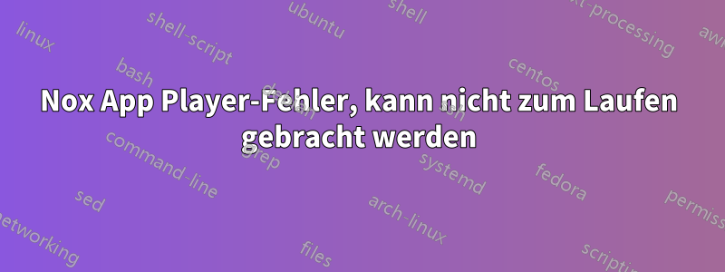 Nox App Player-Fehler, kann nicht zum Laufen gebracht werden