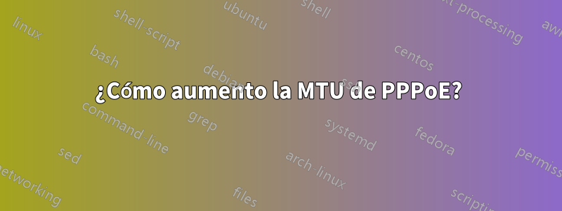 ¿Cómo aumento la MTU de PPPoE?