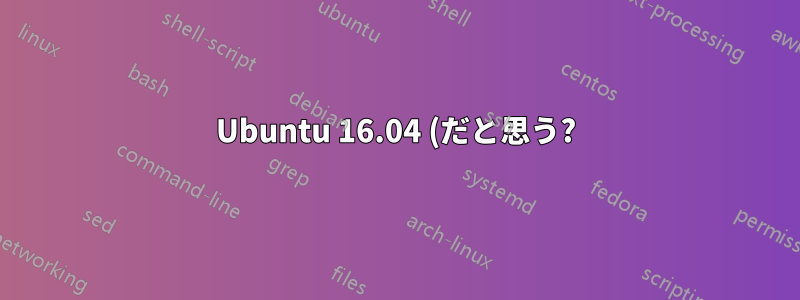 Ubuntu 16.04 (だと思う?): Ubuntuを使い始めたばかりで、Unity が消えてしまった