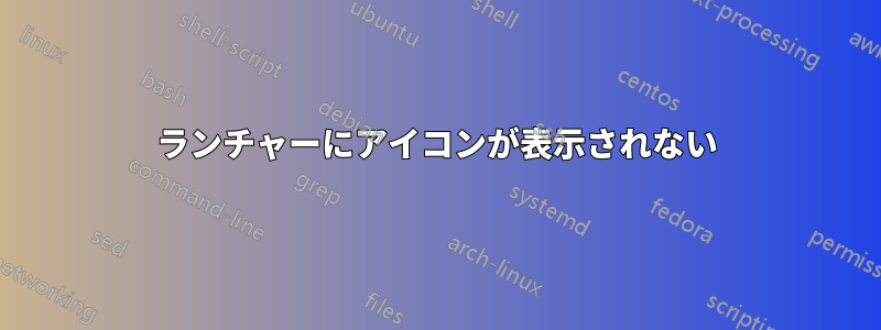 ランチャーにアイコンが表示されない